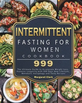 Jeûne intermittent pour les femmes Cookbook 999 : Le guide ultime pour accélérer la perte de poids, promouvoir la longévité, avec 999 jours de nouveau style de vie, Metabolic A - Intermittent Fasting for Women Cookbook 999: The Ultimate Guide to Accelerate Weight Loss, Promote Longevity, with 999 Days New Lifestyle, Metabolic A