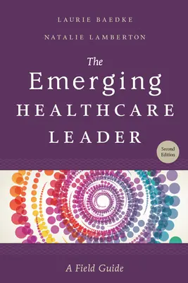 The Emerging Healthcare Leader : Un guide de terrain, deuxième édition - The Emerging Healthcare Leader: A Field Guide, Second Edition