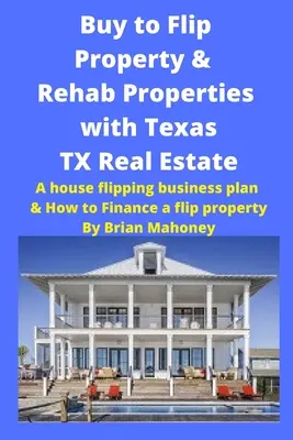 Acheter pour retourner une propriété et réhabiliter des propriétés avec Texas TX Real Estate : Un plan d'affaires de retournement de maison et comment financer un retournement de propriété - Buy to Flip Property & Rehab Properties with Texas TX Real Estate: A house flipping business plan & How to Finance a flip property