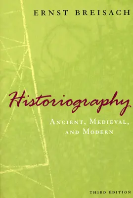 Historiographie : Ancienne, médiévale et moderne, troisième édition - Historiography: Ancient, Medieval, and Modern, Third Edition