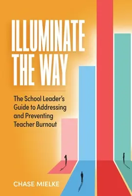 Illuminez le chemin : Le guide du chef d'établissement pour aborder et prévenir l'épuisement professionnel des enseignants - Illuminate the Way: The School Leader's Guide to Addressing and Preventing Teacher Burnout