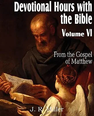 Heures de piété avec la Bible Volume VI, de l'Évangile de Matthieu - Devotional Hours with the Bible Volume VI, from the Gospel of Matthew