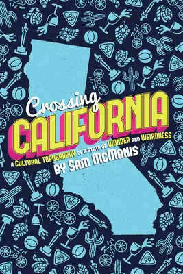 La traversée de la Californie : Une topographie culturelle d'un pays de merveilles et de bizarreries - Crossing California: A Cultural Topography of a Land of Wonder and Weirdness