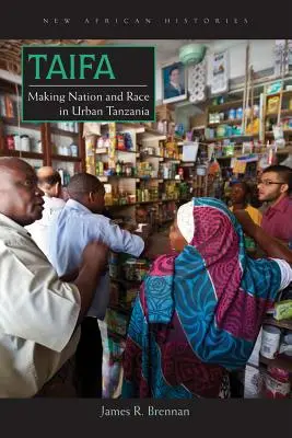 Taifa : Faire nation et race dans la Tanzanie urbaine - Taifa: Making Nation and Race in Urban Tanzania