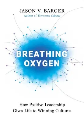 Respirer de l'oxygène : comment le leadership positif donne vie à des cultures gagnantes - Breathing Oxygen: How Positive Leadership Gives Life to Winning Cultures