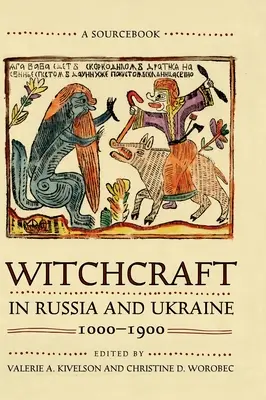 La sorcellerie en Russie et en Ukraine, 1000-1900 : A Sourcebook - Witchcraft in Russia and Ukraine, 1000-1900: A Sourcebook