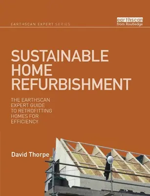 Rénovation durable des habitations : Le guide de l'expert Earthscan sur l'amélioration de l'efficacité énergétique des habitations - Sustainable Home Refurbishment: The Earthscan Expert Guide to Retrofitting Homes for Efficiency