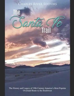 La piste de Santa Fe : L'histoire et l'héritage de la route terrestre la plus populaire de l'Amérique du XIXe siècle vers le Sud-Ouest - The Santa Fe Trail: The History and Legacy of 19th Century America's Most Popular Overland Route to the Southwest