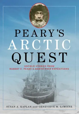 La quête arctique de Peary : Histoires inédites des expéditions de Robert E. Peary au pôle Nord - Peary's Arctic Quest: Untold Stories from Robert E. Peary's North Pole Expeditions