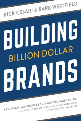 Construire des marques à un milliard de dollars : Succès spectaculaires et mises en garde : L'attrait de la réponse à la marque des deux côtés de la barrière marketing - Building Billion Dollar Brands: Spectacular Successes & Cautionary Tales: The Lure of Brand Response from Both Sides of the Marketing Fence