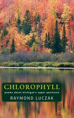 Chlorophylle : Poèmes sur la péninsule supérieure du Michigan - Chlorophyll: Poems about Michigan's Upper Peninsula