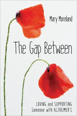 Le fossé entre les deux : Aimer et soutenir une personne atteinte de la maladie d'Alzheimer - The Gap Between: Loving and Supporting Someone with Alzheimer's