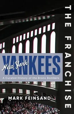 La franchise : Les Yankees de New York : L'histoire des Bronx Bombers - The Franchise: New York Yankees: A Curated History of the Bronx Bombers