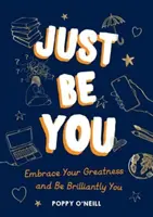 Sois toi-même - Embrasse ta grandeur et sois brillamment toi-même - Just Be You - Embrace Your Greatness and Be Brilliantly You