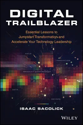 Pionnier du numérique : Leçons essentielles pour relancer la transformation et accélérer votre leadership technologique - Digital Trailblazer: Essential Lessons to Jumpstart Transformation and Accelerate Your Technology Leadership