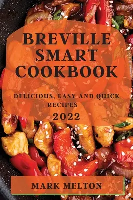 Breville Smart Cookbook 2022 : Recettes délicieuses, faciles et rapides - Breville Smart Cookbook 2022: Delicious, Easy and Quick Recipes