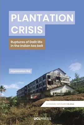 Plantation Crisis : Ruptures de la vie des Dalits dans la ceinture indienne du thé - Plantation Crisis: Ruptures of Dalit Life in the Indian Tea Belt