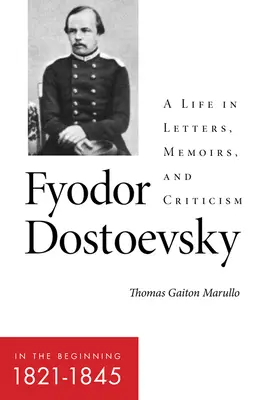 Fyodor Dostoevsky - Au début (1821-1845) : Une vie en lettres, mémoires et critiques - Fyodor Dostoevsky--In the Beginning (1821-1845): A Life in Letters, Memoirs, and Criticism