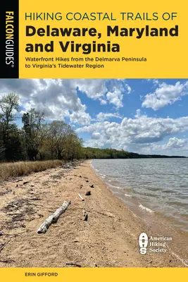 Randonnée sur les sentiers côtiers du Delaware, du Maryland et de la Virginie : Randonnées au bord de l'eau de la péninsule de Delmarva à la région de Tidewater en Virginie - Hiking Coastal Trails of Delaware, Maryland, and Virginia: Waterfront Hikes from the Delmarva Peninsula to Virginia's Tidewater Region