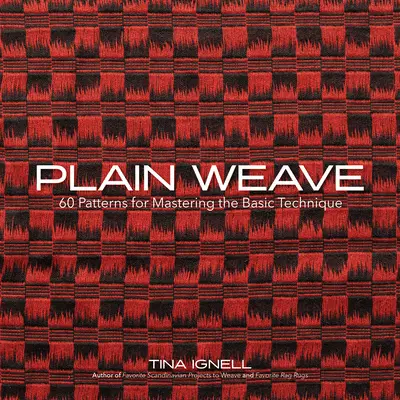 Tissage à plat : 60 modèles pour maîtriser la technique de base - Plain Weave: 60 Patterns for Mastering the Basic Technique