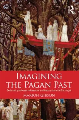 Imaginer le passé païen : Dieux et déesses dans la littérature et l'histoire depuis l'âge des ténèbres - Imagining the Pagan Past: Gods and Goddesses in Literature and History Since the Dark Ages