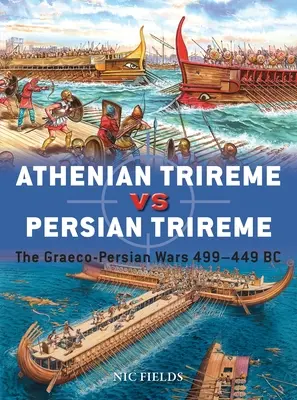 Trirème athénienne contre trirème perse : les guerres gréco-persanes 499-449 av. - Athenian Trireme Vs Persian Trireme: The Graeco-Persian Wars 499-449 BC