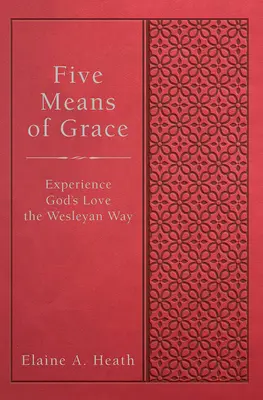 Cinq moyens de grâce : Expérimenter l'amour de Dieu à la manière de Wesley - Five Means of Grace: Experience God's Love the Wesleyan Way