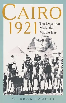 Le Caire 1921 : Dix jours qui ont fait le Moyen-Orient - Cairo 1921: Ten Days That Made the Middle East