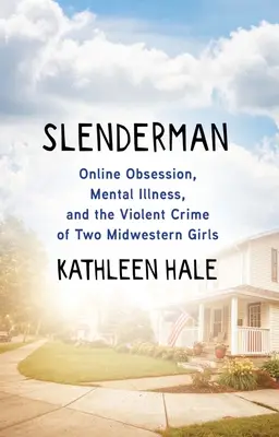 Slenderman : Obsession du web, maladie mentale et crime violent de deux jeunes filles du Midwest - Slenderman: Online Obsession, Mental Illness, and the Violent Crime of Two Midwestern Girls