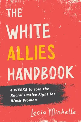 Le manuel des alliés blancs : 4 semaines pour rejoindre la lutte pour la justice raciale en faveur des femmes noires - The White Allies Handbook: 4 Weeks to Join the Racial Justice Fight for Black Women