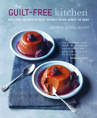 La cuisine sans culpabilité : Recettes gourmandes sans blé, sans produits laitiers et sans sucre raffiné - The Guilt-Free Kitchen: Indulgent Recipes Without Wheat, Dairy or Refined Sugar