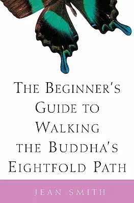 Le guide du débutant pour suivre l'octuple sentier du Bouddha - The Beginner's Guide to Walking the Buddha's Eightfold Path
