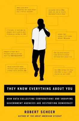 Ils savent tout de vous : Comment les entreprises collectrices de données et les agences gouvernementales espionnes détruisent la démocratie - They Know Everything about You: How Data-Collecting Corporations and Snooping Government Agencies Are Destroying Democracy