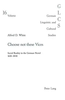 Ne choisissez pas ces vices : La réalité sociale dans le roman allemand 1618-1848 - Choose Not These Vices: Social Reality in the German Novel 1618-1848