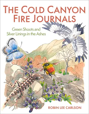 Les journaux de l'incendie du Cold Canyon : Des pousses vertes et de l'argent dans les cendres - The Cold Canyon Fire Journals: Green Shoots and Silver Linings in the Ashes