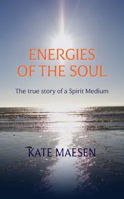 Les énergies de l'âme : l'histoire vraie d'un médium spirituel - Energies of the Soul: The true story of a Spirit Medium