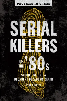 Les tueurs en série des années 80 : Histoires derrière une décennie décadente de la mortvolume 5 - Serial Killers of the '80s: Stories Behind a Decadent Decade of Deathvolume 5