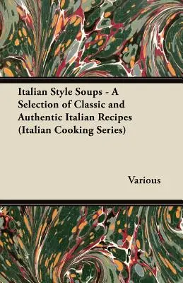 Soupes à l'italienne - Une sélection de recettes italiennes classiques et authentiques (Italian Cooking Series) - Italian Style Soups - A Selection of Classic and Authentic Italian Recipes (Italian Cooking Series)