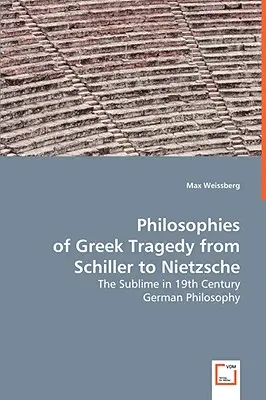 Philosophies de la tragédie grecque de Schiller à Nietzsche - Philosophies of Greek Tragedy from Schiller to Nietzsche