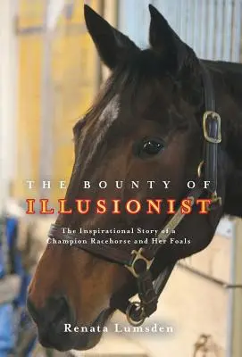 La prime de l'illusionniste : L'histoire inspirante d'une championne de course et de ses poulains - The Bounty of Illusionist: The inspirational story of a champion racehorse and her foals