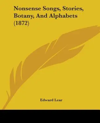 Chansons, histoires, botanique et alphabets absurdes (1872) - Nonsense Songs, Stories, Botany, And Alphabets (1872)