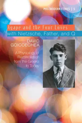 Agapè et les quatre amours avec Nietzsche, Père et Q, Volume 2 : Une physiologie de la réconciliation des Grecs à nos jours - Agape and the Four Loves with Nietzsche, Father, and Q, Volume 2: A Physiology of Reconciliation from the Greeks to Today