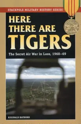 Ici, il y a des tigres : La guerre aérienne secrète au Laos et au Nord-Vietnam, 1968-1969 - Here There are Tigers: The Secret Air War in Laos and North Vietnam, 1968-69