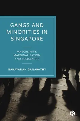 Gangs et minorités à Singapour : Masculinité, marginalisation et résistance - Gangs and Minorities in Singapore: Masculinity, Marginalization and Resistance