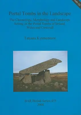 Portal Tombs in the Landscape : La chronologie, la morphologie et le cadre paysager des tombes à portail d'Irlande, du Pays de Galles et de Cornouailles [Avec CDROM]. - Portal Tombs in the Landscape: The Chronology, Morphology and Landscape Setting of the Portal Tombs of Ireland, Wales and Cornwall [With CDROM]