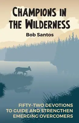 Champions dans le désert : Cinquante-deux dévotions pour guider et fortifier les nouveaux vainqueurs - Champions in the Wilderness: Fifty-Two Devotions to Guide and Strengthen Emerging Overcomers