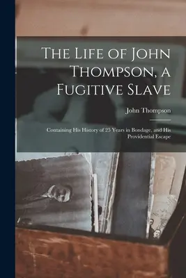 La vie de John Thompson, un esclave fugitif : Contenant l'histoire de ses 25 années de servitude et de son évasion providentielle - The Life of John Thompson, a Fugitive Slave: Containing his History of 25 Years in Bondage, and his Providential Escape