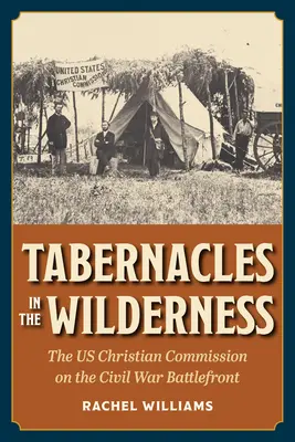 Tabernacles dans la nature : La Commission chrétienne américaine sur le front de la guerre civile - Tabernacles in the Wilderness: The Us Christian Commission on the Civil War Battlefront