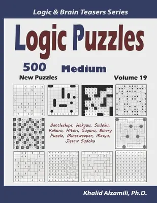 Puzzles logiques : 500 nouveaux puzzles de taille moyenne (Battleships, Hakyuu, Sudoku, Kakuro, Hitori, Suguru, Binary Puzzle, Minesweeper, Masyu, Jigsaw) - Logic Puzzles: 500 New Medium Puzzles (Battleships, Hakyuu, Sudoku, Kakuro, Hitori, Suguru, Binary Puzzle, Minesweeper, Masyu, Jigsaw