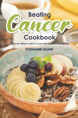 Livre de cuisine pour vaincre le cancer : Les recettes délicieuses et saines pour prévenir et combattre le cancer - Beating Cancer Cookbook: The Delicious & Healthy Recipes to Prevent & Combat Cancer